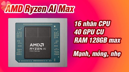 AMD ra mắt chip Ryzen AI Max, so kè hiệu năng với Apple M4